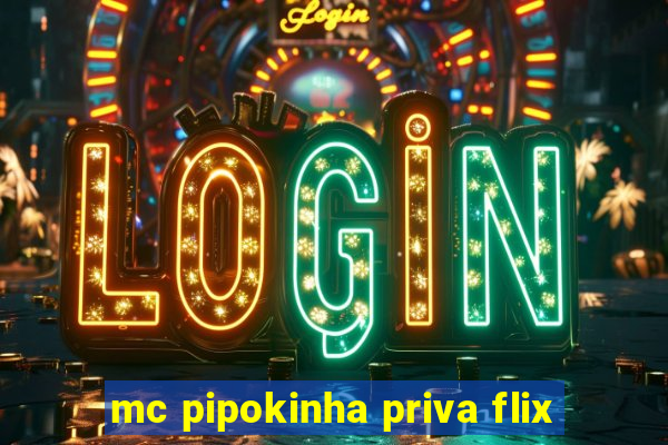 mc pipokinha priva flix